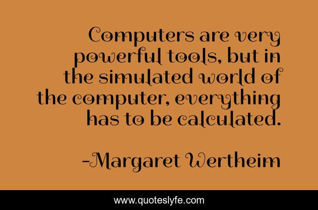 Computers are very powerful tools, but in the simulated world of the computer, everything has to be calculated.