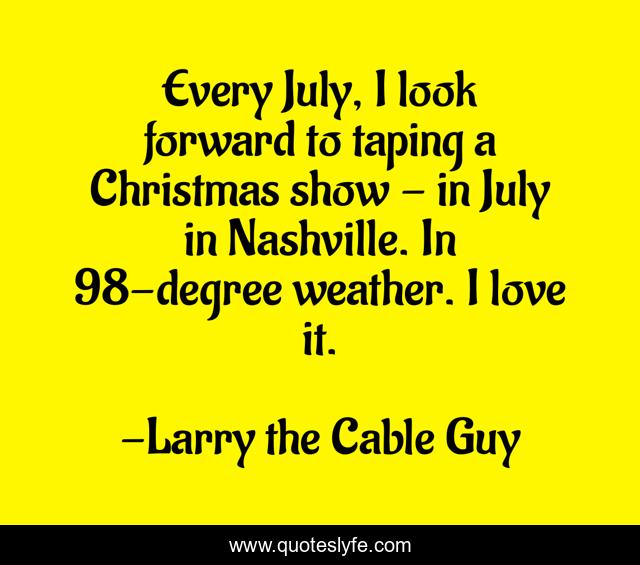 Every July, I look forward to taping a Christmas show - in July in Nashville. In 98-degree weather. I love it.