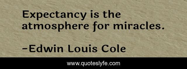 Expectancy is the atmosphere for miracles.