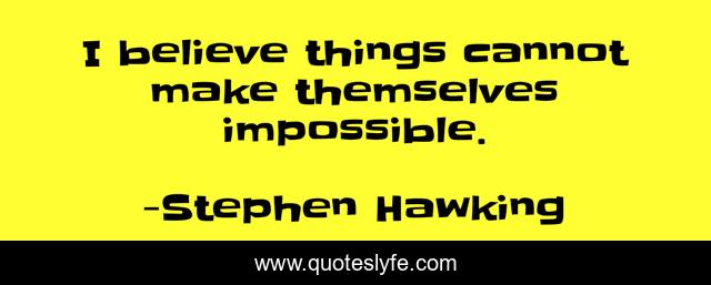 I believe things cannot make themselves impossible.