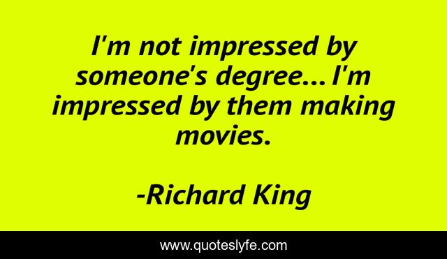 I'm not impressed by someone's degree... I'm impressed by them making movies.