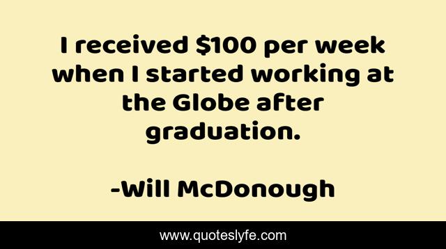 I received $100 per week when I started working at the Globe after graduation.