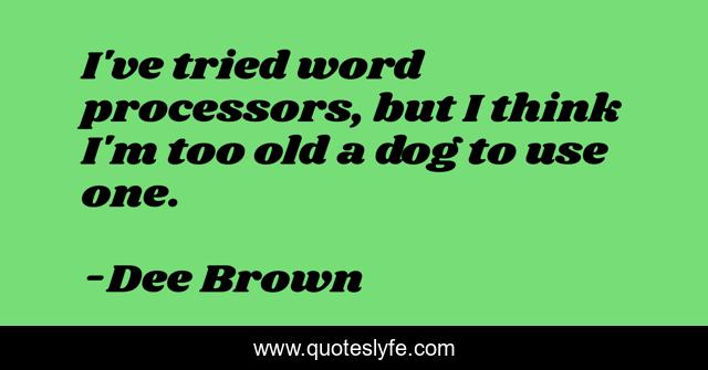 I've tried word processors, but I think I'm too old a dog to use one.