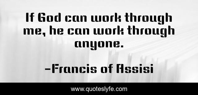 If God can work through me, he can work through anyone.