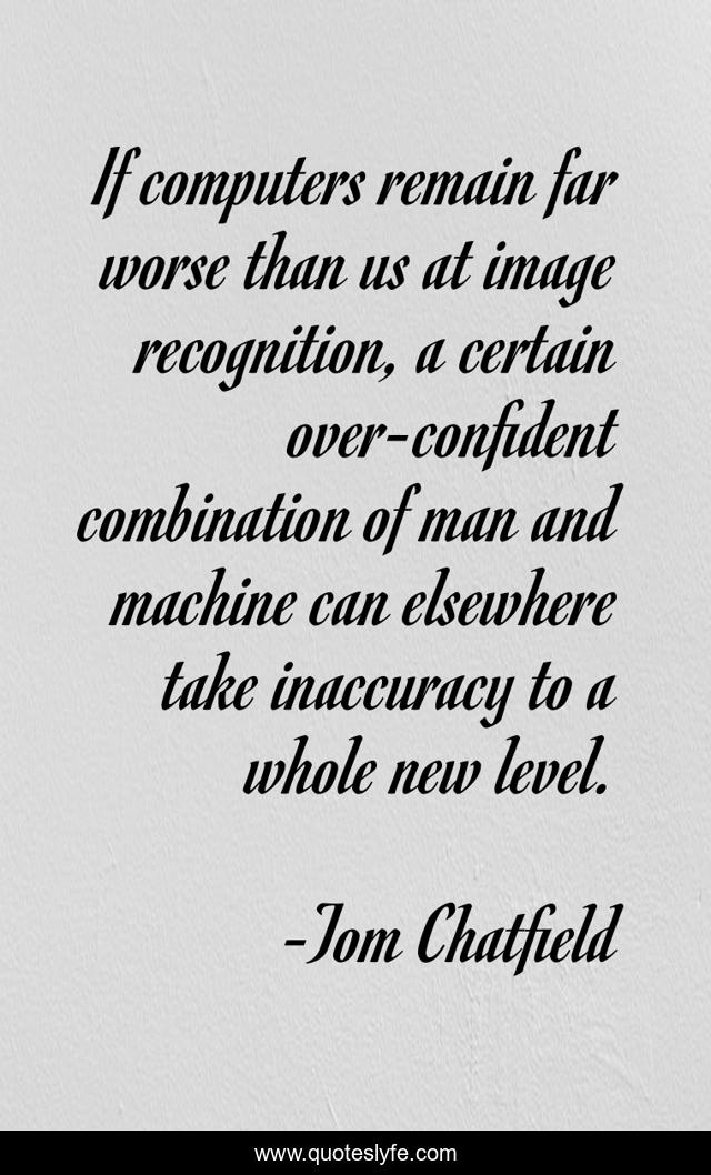If computers remain far worse than us at image recognition, a certain over-confident combination of man and machine can elsewhere take inaccuracy to a whole new level.