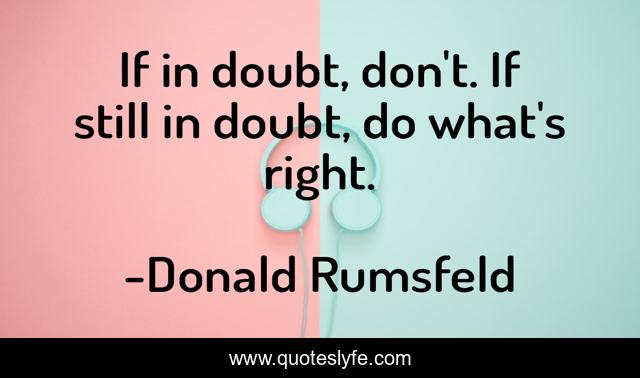 If in doubt, don't. If still in doubt, do what's right.
