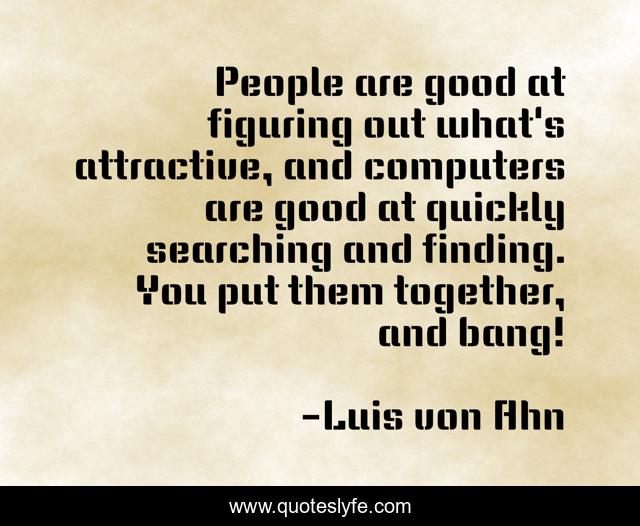 People are good at figuring out what's attractive, and computers are good at quickly searching and finding. You put them together, and bang!