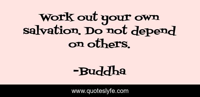 Work out your own salvation. Do not depend on others.