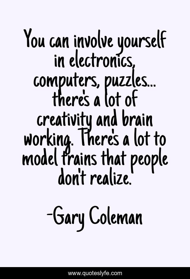 You can involve yourself in electronics, computers, puzzles... there's a lot of creativity and brain working. There's a lot to model trains that people don't realize.