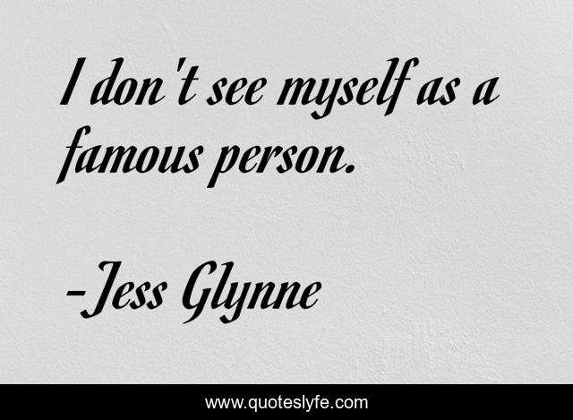 I don't see myself as a famous person.
