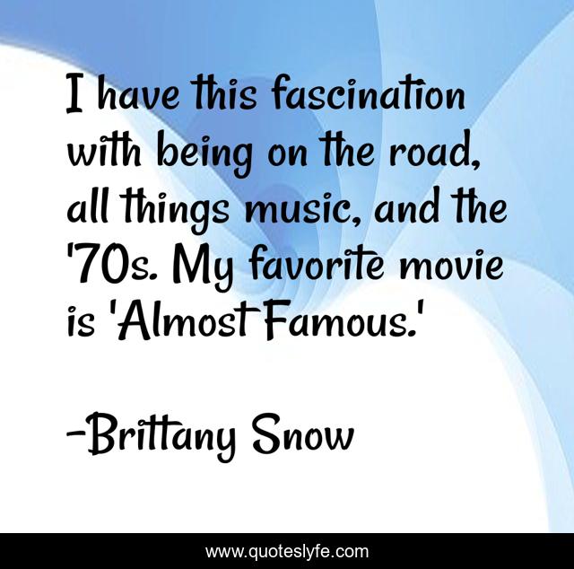 I have this fascination with being on the road, all things music, and the '70s. My favorite movie is 'Almost Famous.'