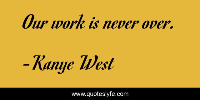 Our work is never over.