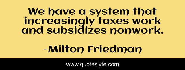 We have a system that increasingly taxes work and subsidizes nonwork.