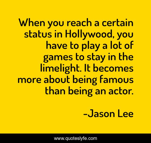 When you reach a certain status in Hollywood, you have to play a lot of games to stay in the limelight. It becomes more about being famous than being an actor.