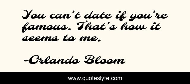 You can't date if you're famous. That's how it seems to me.