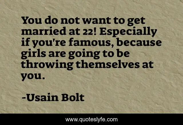 You do not want to get married at 22! Especially if you're famous, because girls are going to be throwing themselves at you.