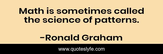 Math is sometimes called the science of patterns.