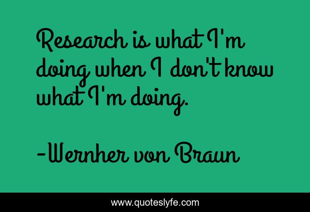 Research is what I'm doing when I don't know what I'm doing.