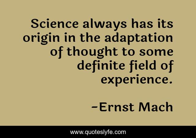 Science always has its origin in the adaptation of thought to some definite field of experience.