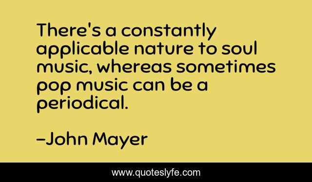 There's a constantly applicable nature to soul music, whereas sometimes pop music can be a periodical.