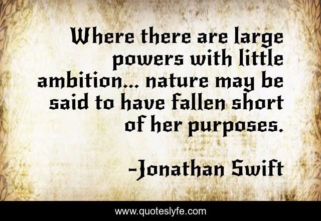 Where there are large powers with little ambition... nature may be said to have fallen short of her purposes.