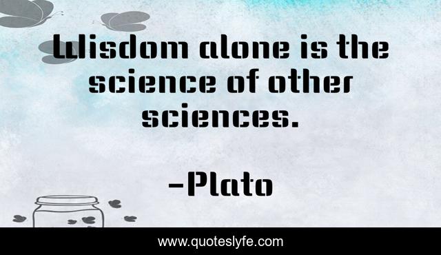 Wisdom alone is the science of other sciences.