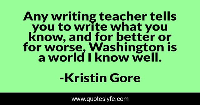 Any writing teacher tells you to write what you know, and for better or for worse, Washington is a world I know well.
