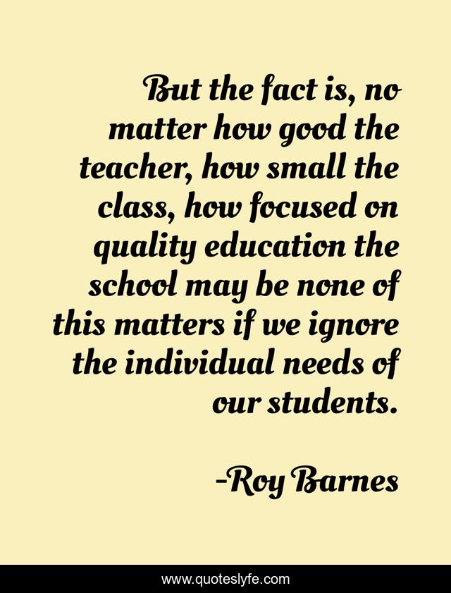 But the fact is, no matter how good the teacher, how small the class, how focused on quality education the school may be none of this matters if we ignore the individual needs of our students.