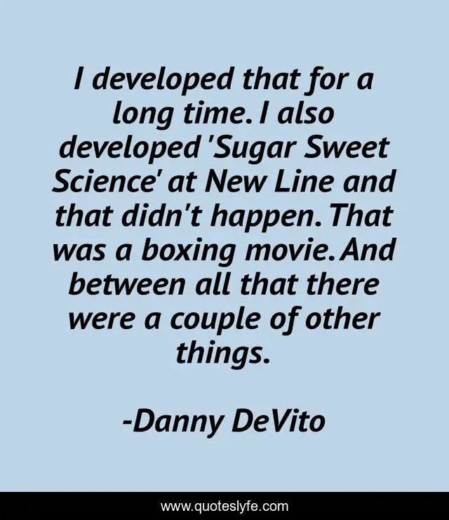 I developed that for a long time. I also developed 'Sugar Sweet Science' at New Line and that didn't happen. That was a boxing movie. And between all that there were a couple of other things.