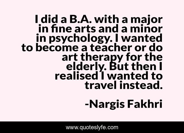 I did a B.A. with a major in fine arts and a minor in psychology. I wanted to become a teacher or do art therapy for the elderly. But then I realised I wanted to travel instead.