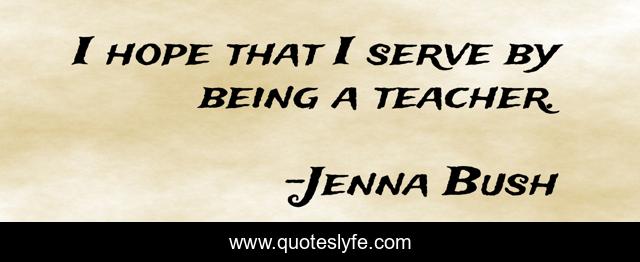 I hope that I serve by being a teacher.