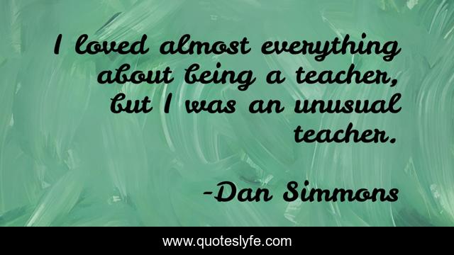 I loved almost everything about being a teacher, but I was an unusual teacher.
