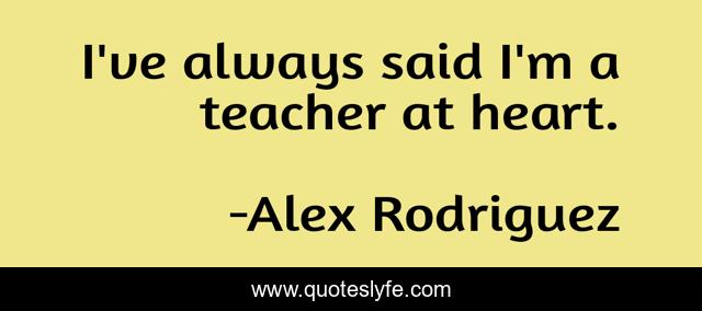 I've always said I'm a teacher at heart.