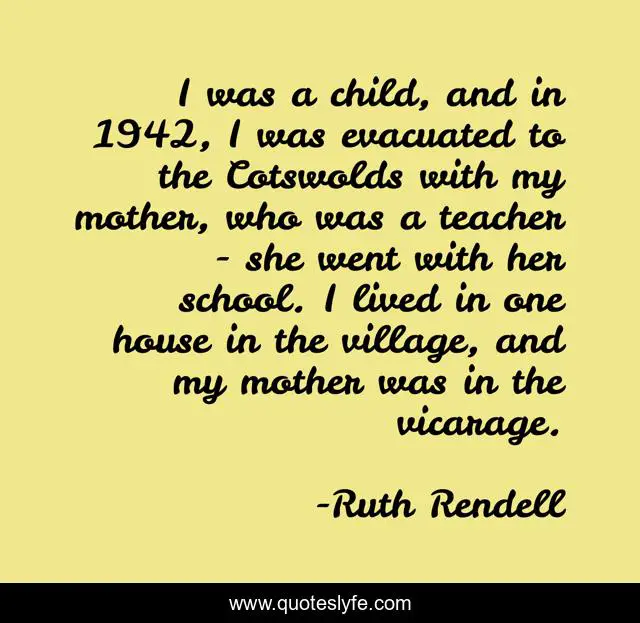 I was a child, and in 1942, I was evacuated to the Cotswolds with my mother, who was a teacher - she went with her school. I lived in one house in the village, and my mother was in the vicarage.