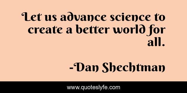 Let us advance science to create a better world for all.