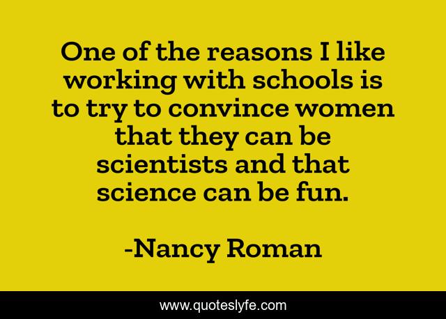 One of the reasons I like working with schools is to try to convince women that they can be scientists and that science can be fun.