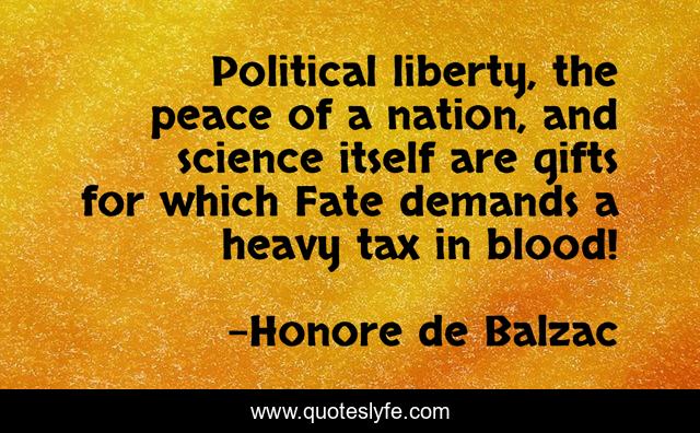 Political liberty, the peace of a nation, and science itself are gifts for which Fate demands a heavy tax in blood!