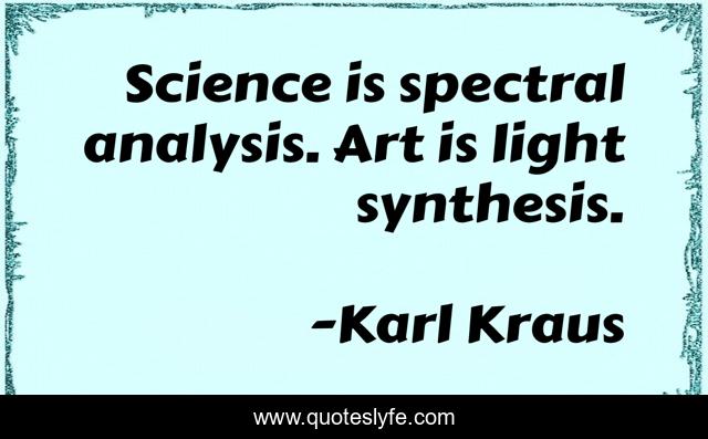 Science is spectral analysis. Art is light synthesis.