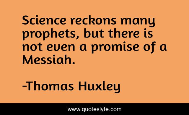 Science reckons many prophets, but there is not even a promise of a Messiah.