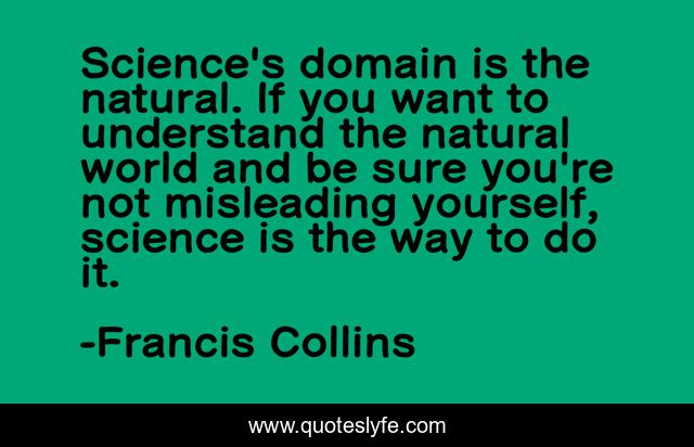 Science's domain is the natural. If you want to understand the natural world and be sure you're not misleading yourself, science is the way to do it.