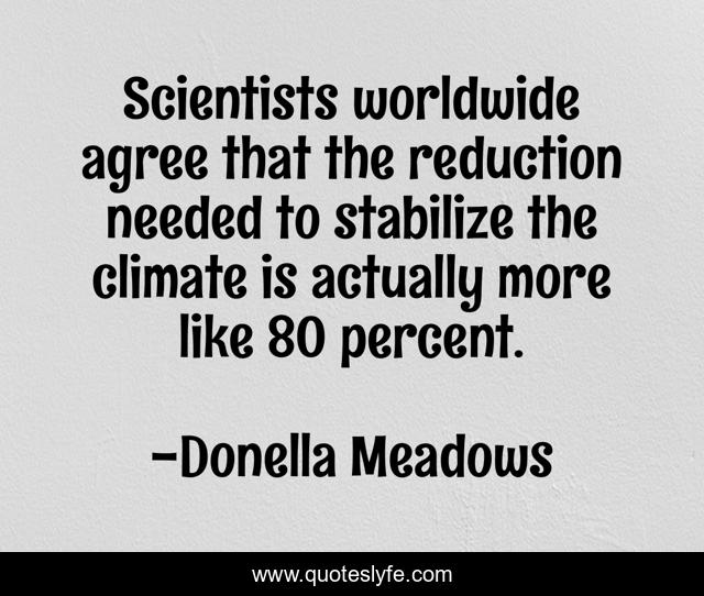 Scientists worldwide agree that the reduction needed to stabilize the climate is actually more like 80 percent.