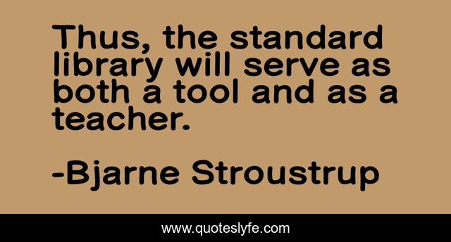 Thus, the standard library will serve as both a tool and as a teacher.