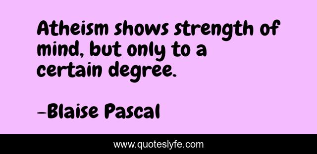 Atheism shows strength of mind, but only to a certain degree.