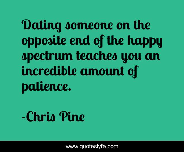 Dating someone on the opposite end of the happy spectrum teaches you an incredible amount of patience.