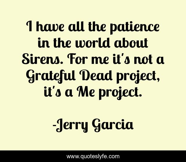 I have all the patience in the world about Sirens. For me it's not a Grateful Dead project, it's a Me project.