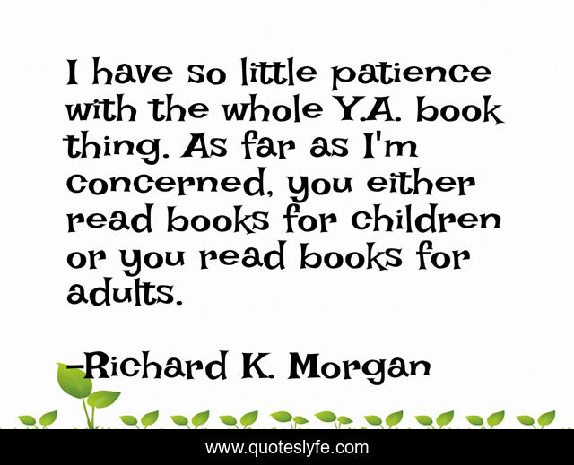 I have so little patience with the whole Y.A. book thing. As far as I'm concerned, you either read books for children or you read books for adults.