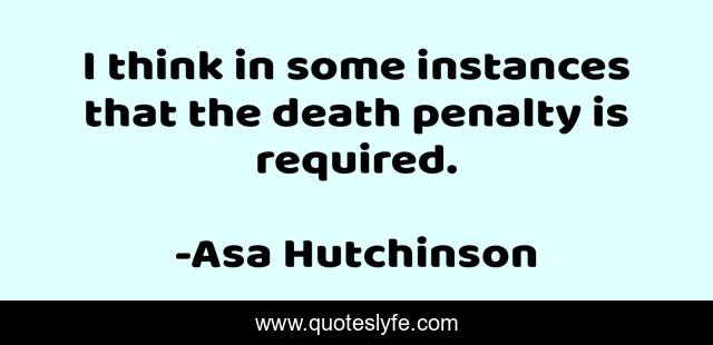 I think in some instances that the death penalty is required.