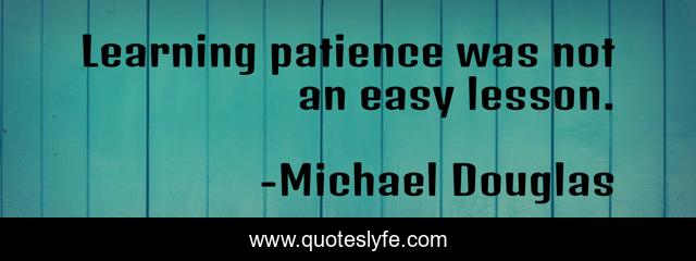 Learning patience was not an easy lesson.