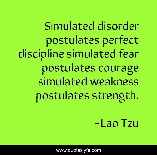 Simulated disorder postulates perfect discipline simulated fear postulates courage simulated weakness postulates strength.