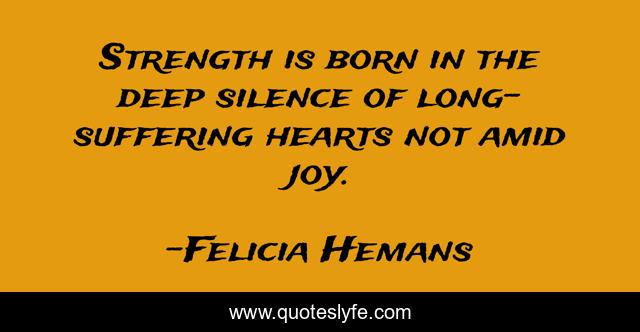 Strength is born in the deep silence of long-suffering hearts not amid joy.